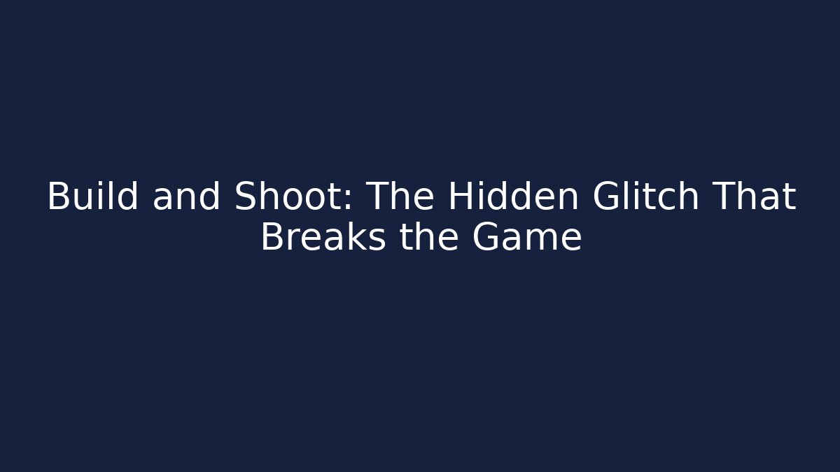 Build and Shoot: The Hidden Glitch That Breaks the Game