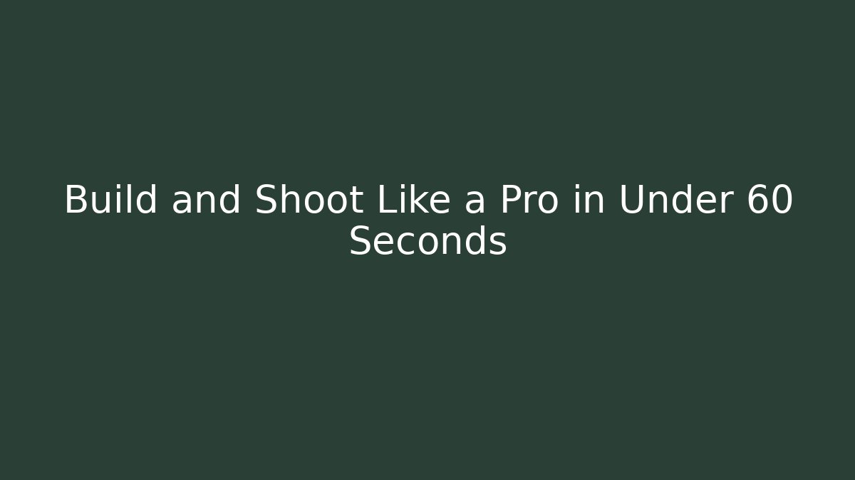 Build and Shoot Like a Pro in Under 60 Seconds