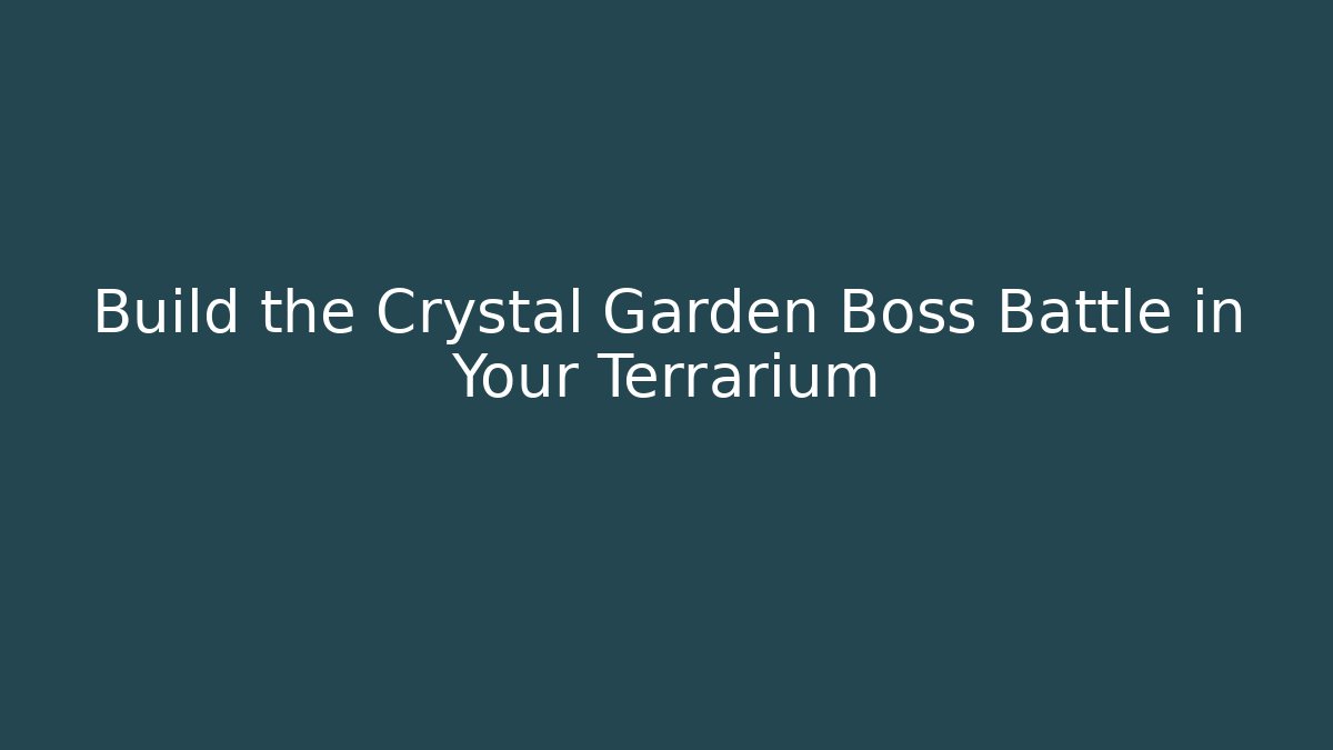 Build the Crystal Garden Boss Battle in Your Terrarium