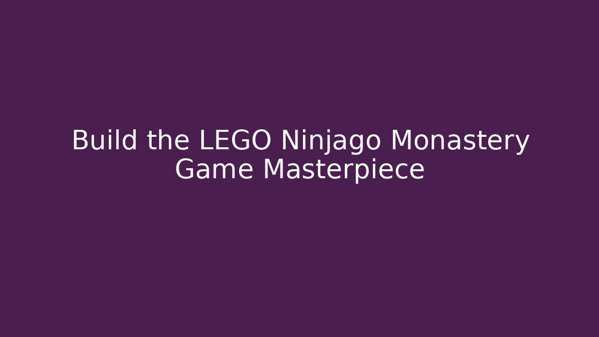 Build the LEGO Ninjago Monastery Game Masterpiece