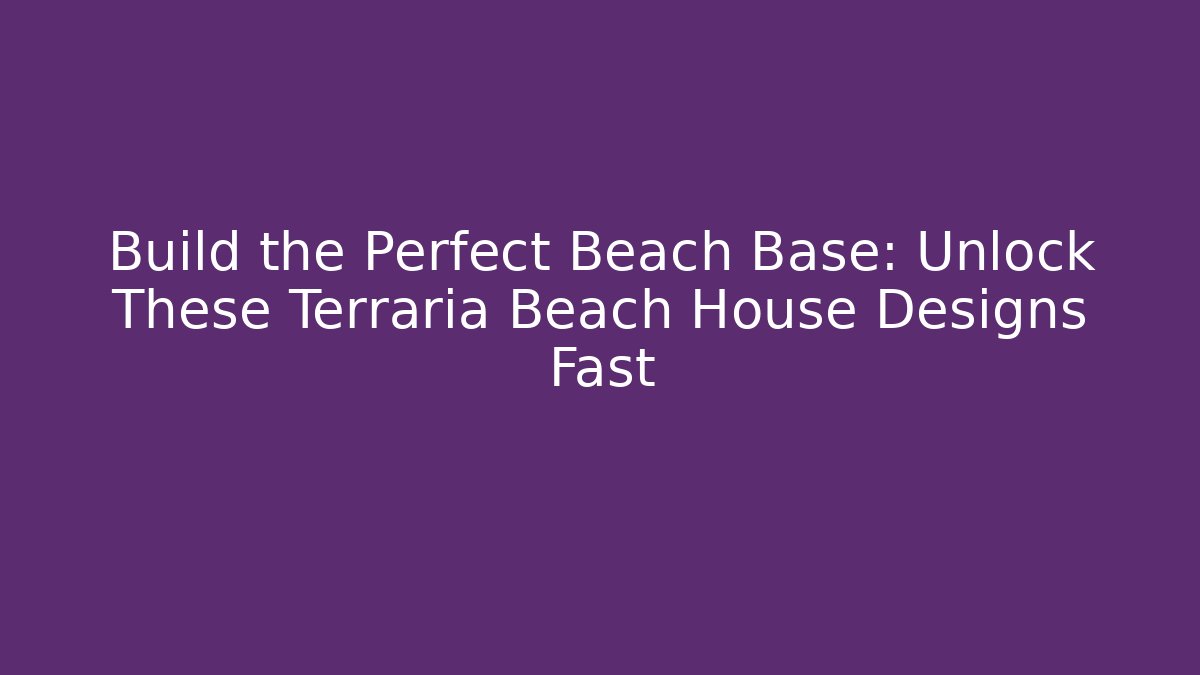 Build the Perfect Beach Base: Unlock These Terraria Beach House Designs Fast