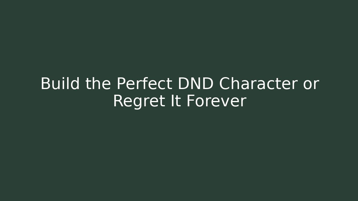 Build the Perfect DND Character or Regret It Forever