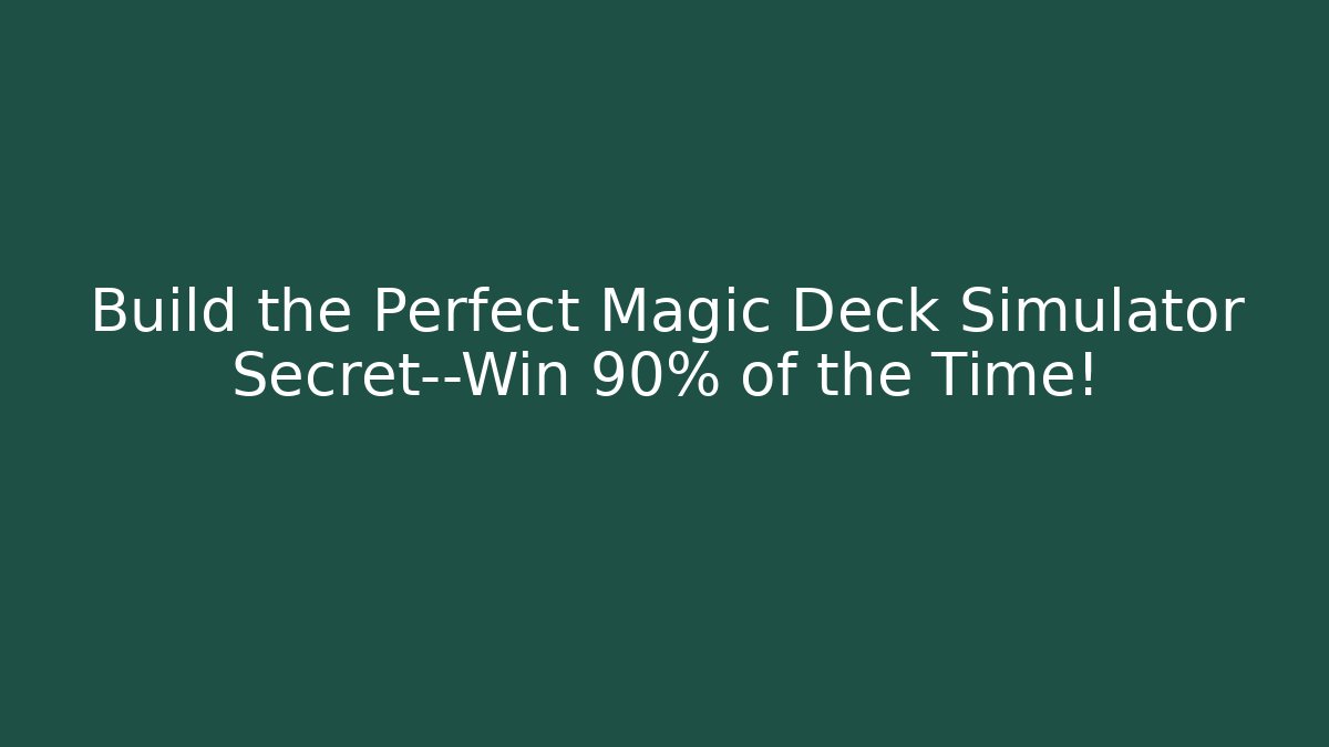 Build the Perfect Magic Deck Simulator Secret—Win 90% of the Time!