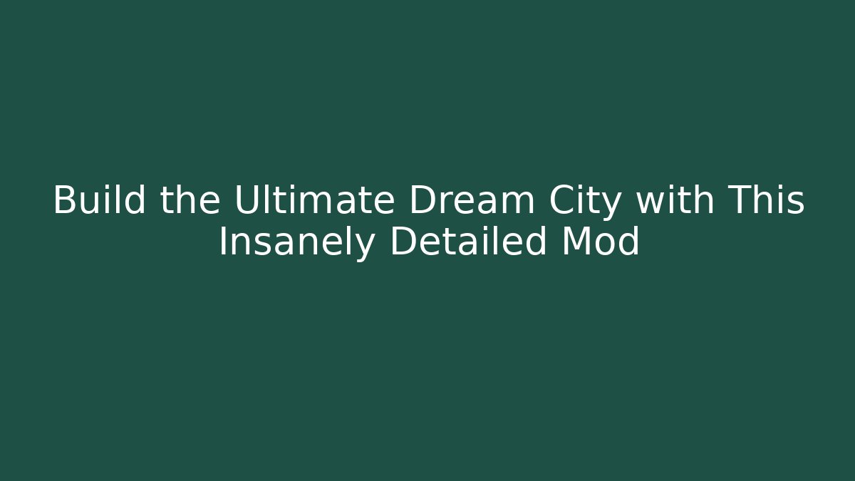Build the Ultimate Dream City with This Insanely Detailed Mod