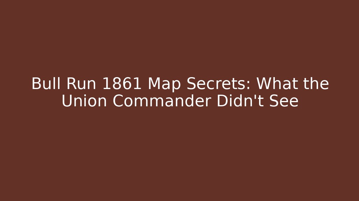 Bull Run 1861 Map Secrets: What the Union Commander Didn't See