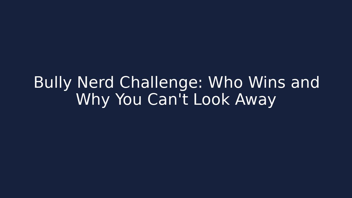 Bully Nerd Challenge: Who Wins and Why You Can't Look Away