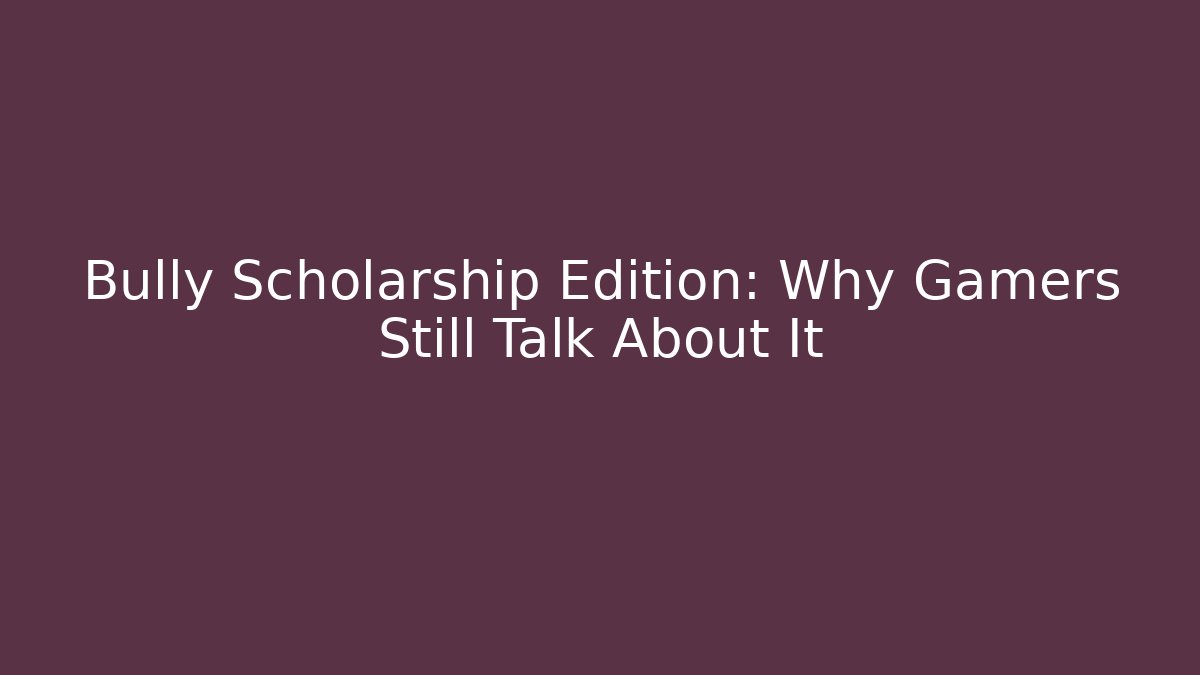 Bully Scholarship Edition: Why Gamers Still Talk About It