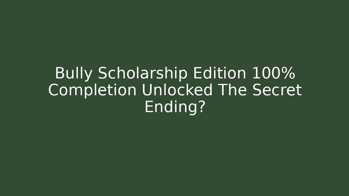 Bully Scholarship Edition 100% Completion Unlocked The Secret Ending?