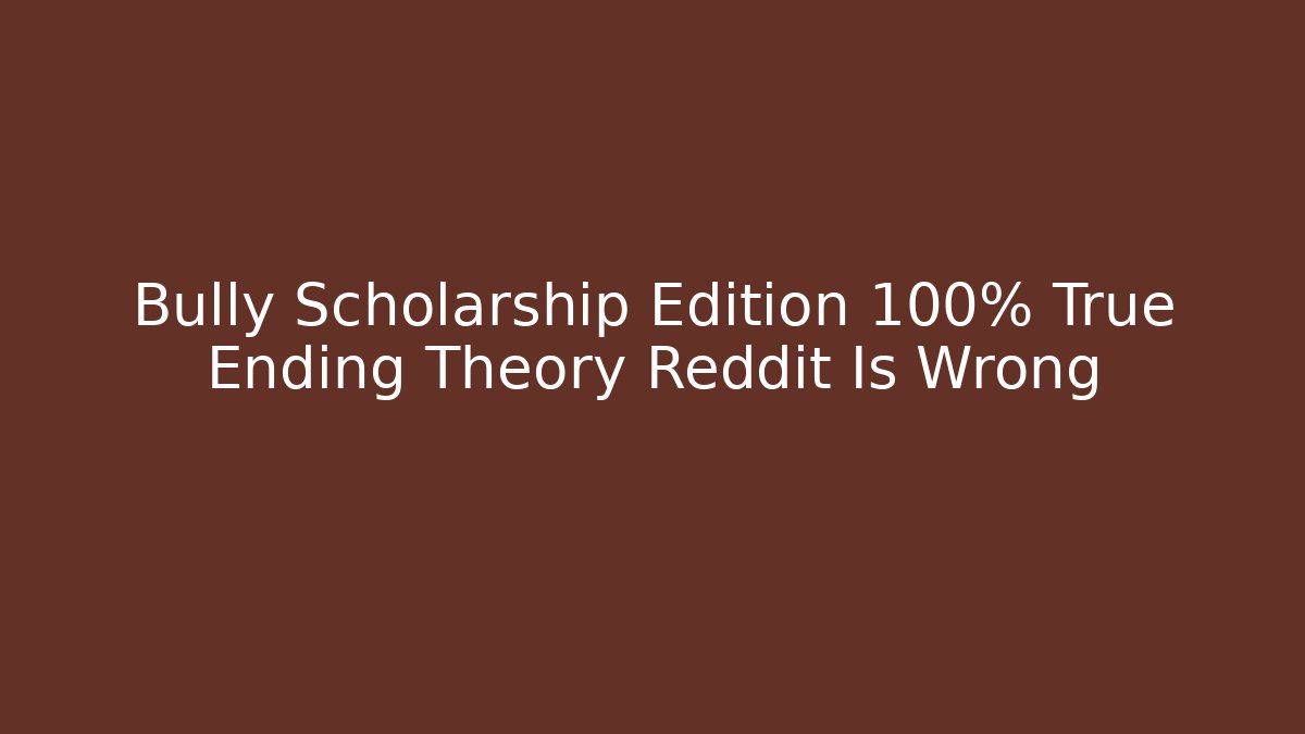 Bully Scholarship Edition 100% True Ending Theory Reddit Is Wrong