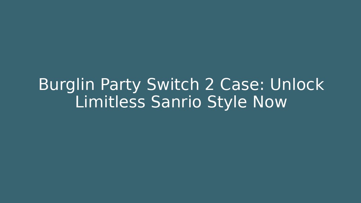 Burglin Party Switch 2 Case: Unlock Limitless Sanrio Style Now