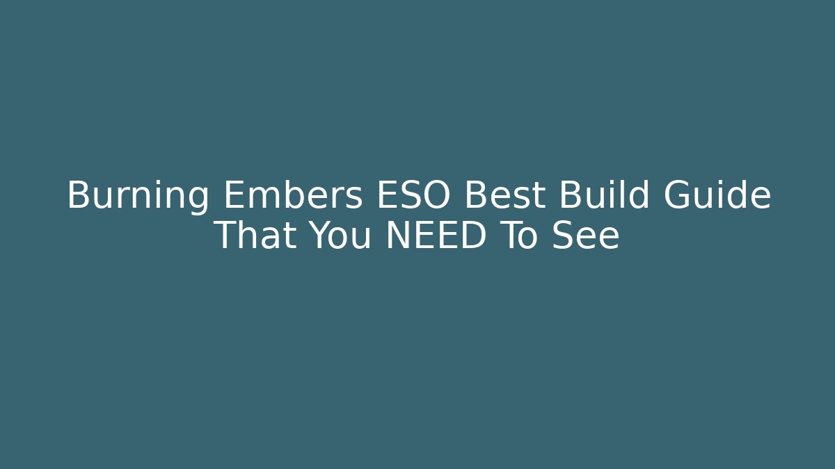 Burning Embers ESO Best Build Guide That You NEED To See