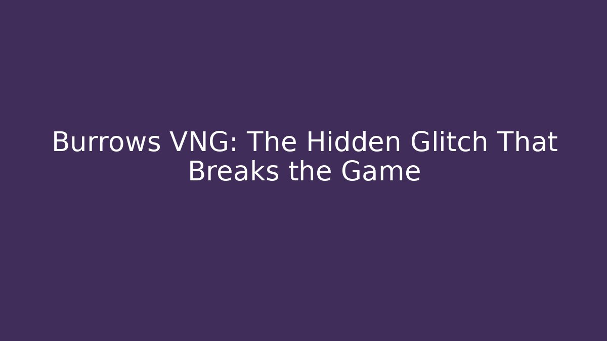Burrows VNG: The Hidden Glitch That Breaks the Game - Boomer Naturals