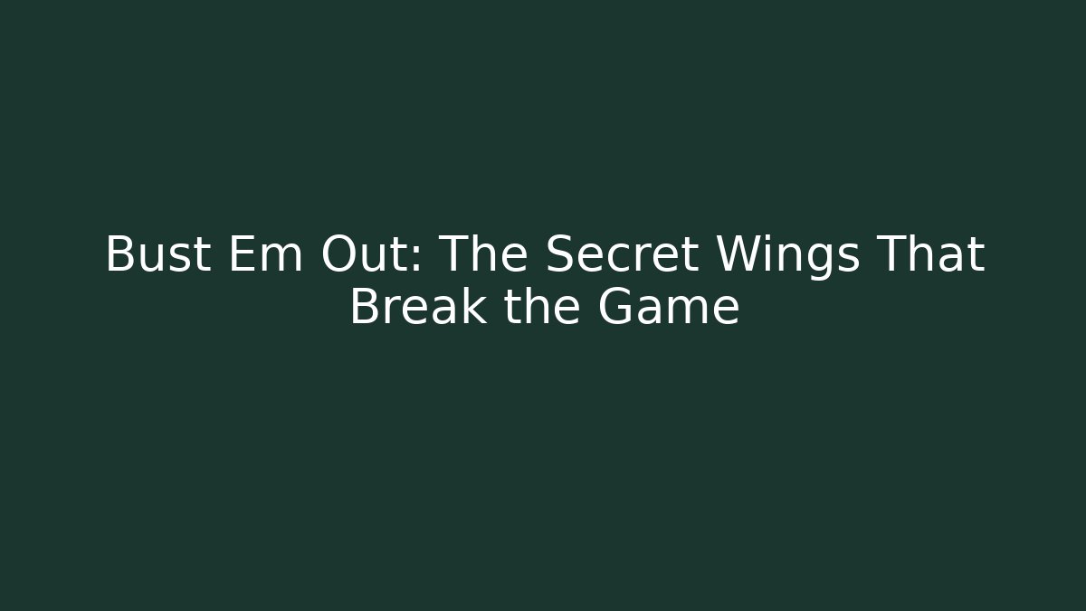 Bust Em Out: The Secret Wings That Break the Game