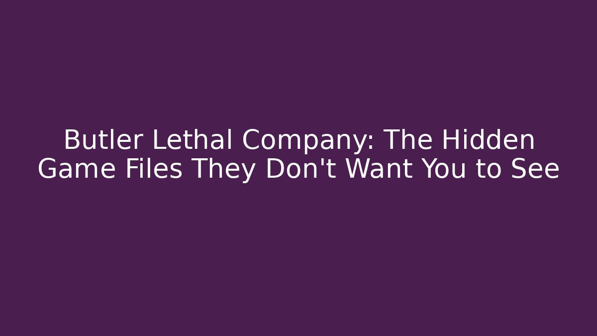 Butler Lethal Company: The Hidden Game Files They Don’t Want You to See