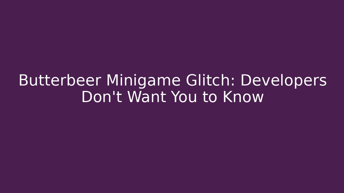 Butterbeer Minigame Glitch: Developers Don't Want You to Know