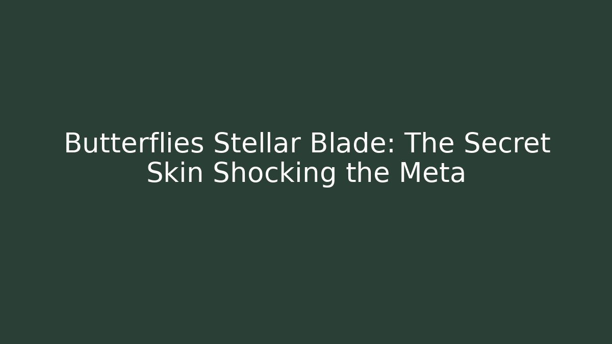 Butterflies Stellar Blade: The Secret Skin Shocking the Meta