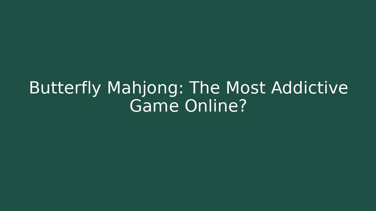 Butterfly Mahjong: The Most Addictive Game Online?