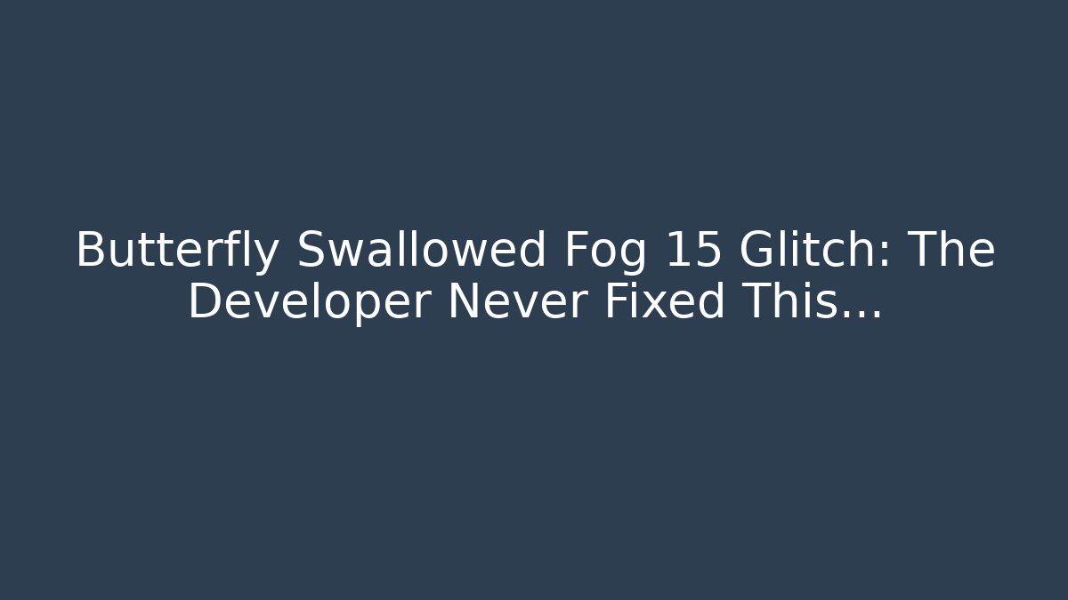Butterfly Swallowed Fog 15 Glitch: The Developer Never Fixed This...