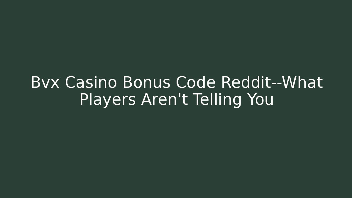 Bvx Casino Bonus Code Reddit—What Players Aren’t Telling You