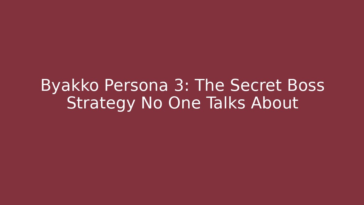 Byakko Persona 3: The Secret Boss Strategy No One Talks About