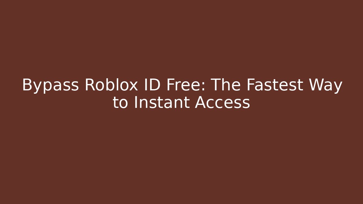 Bypass Roblox ID Free: The Fastest Way to Instant Access