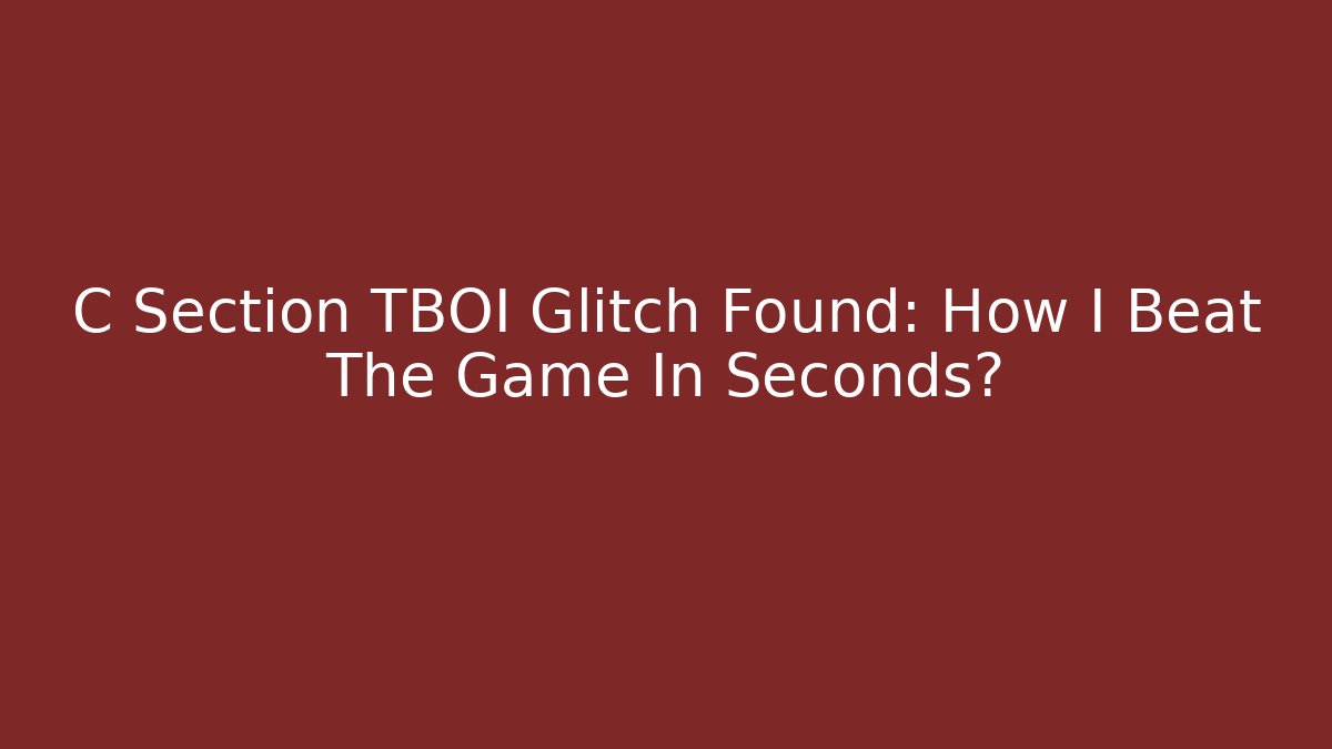 C Section TBOI Glitch Found: How I Beat The Game In Seconds?
