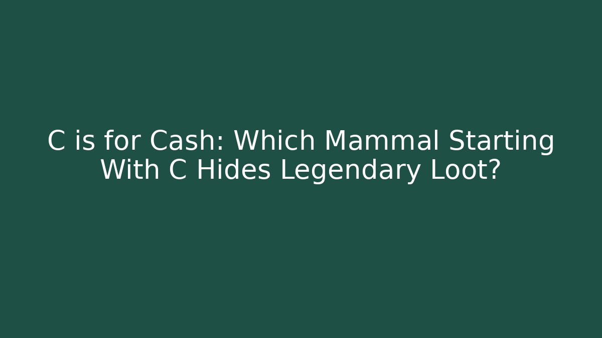 C is for Cash: Which Mammal Starting With C Hides Legendary Loot?