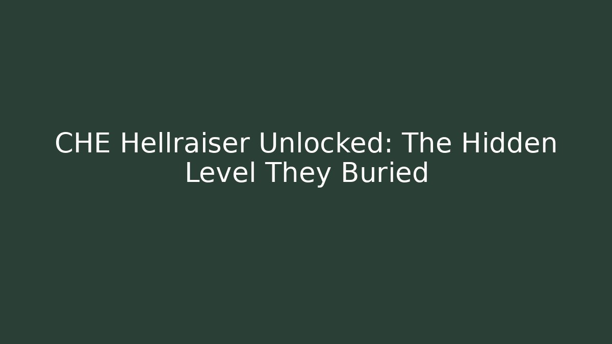 CHE Hellraiser Unlocked: The Hidden Level They Buried