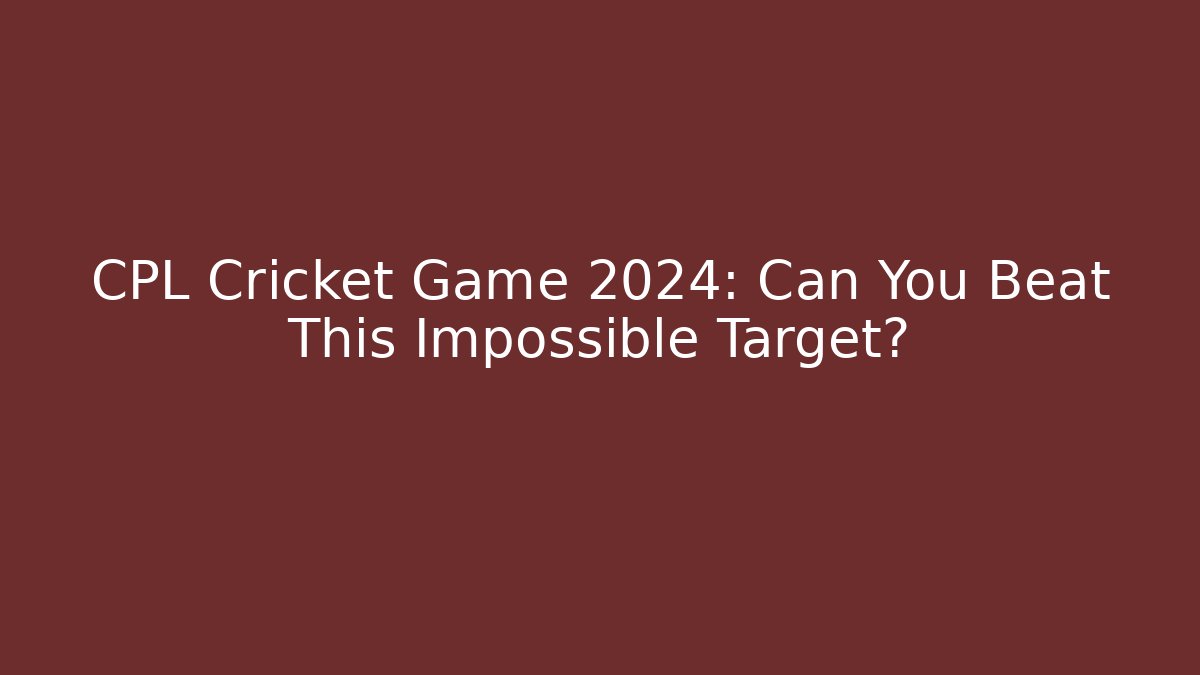CPL Cricket Game 2024: Can You Beat This Impossible Target?