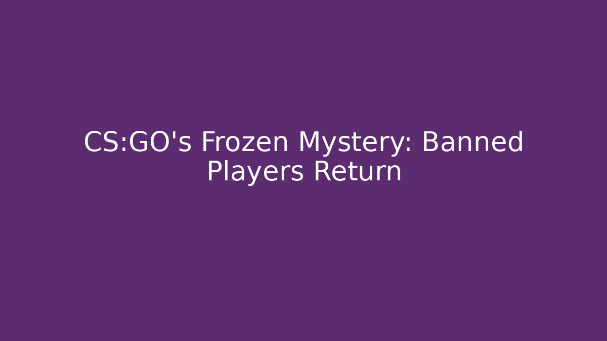 CS:GO's Frozen Mystery: Banned Players Return