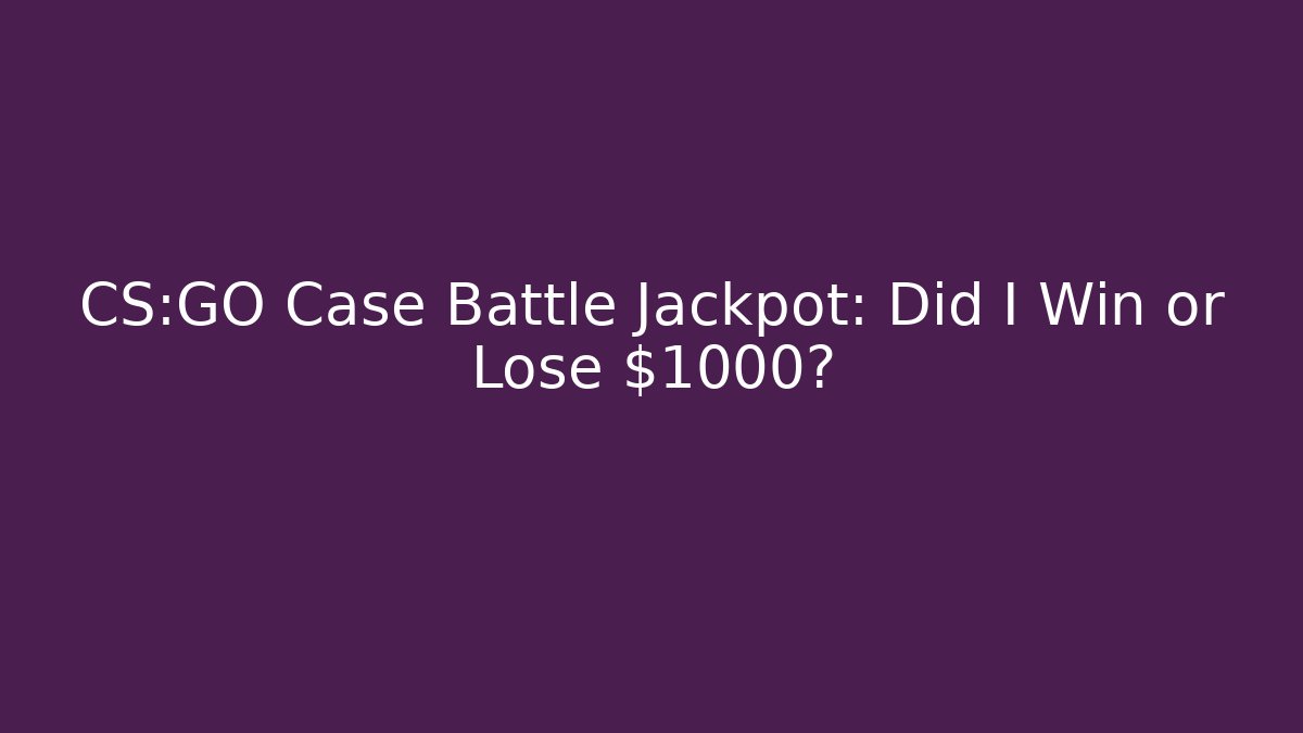 CS:GO Case Battle Jackpot: Did I Win or Lose $1000?