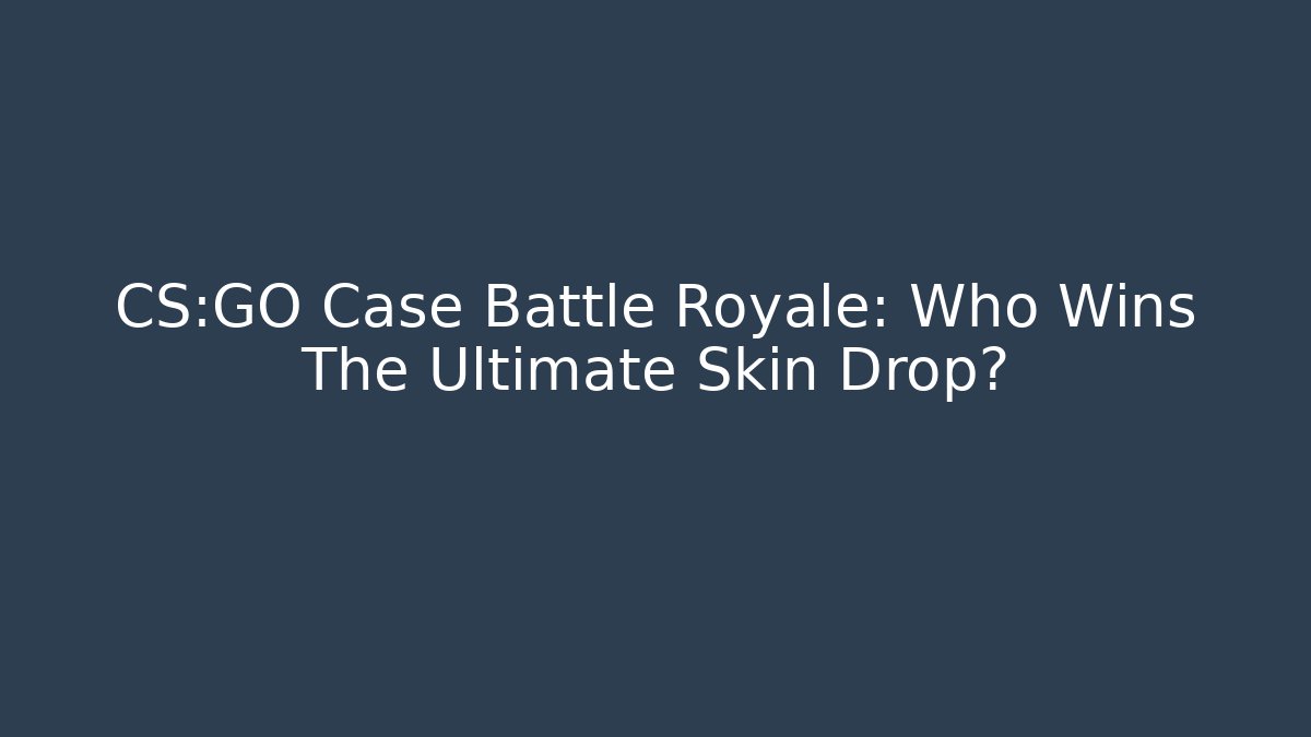 CS:GO Case Battle Royale: Who Wins The Ultimate Skin Drop?