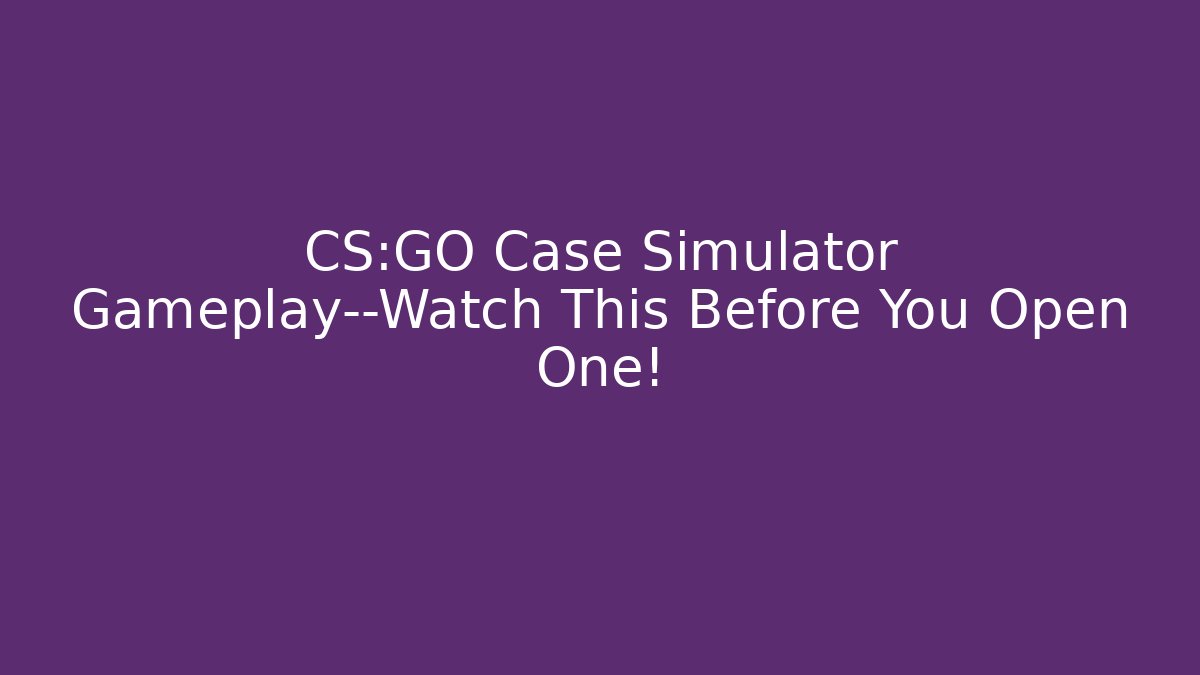 CS:GO Case Simulator Gameplay—Watch This Before You Open One! - Boomer Naturals