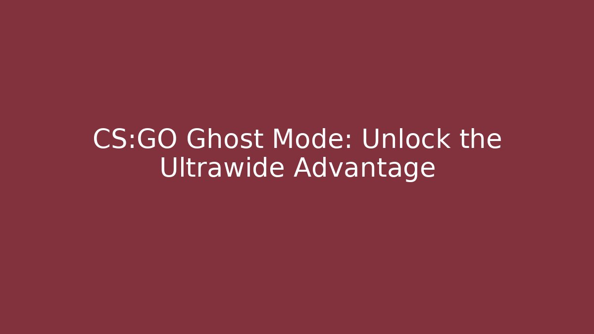 CS:GO Ghost Mode: Unlock the Ultrawide Advantage