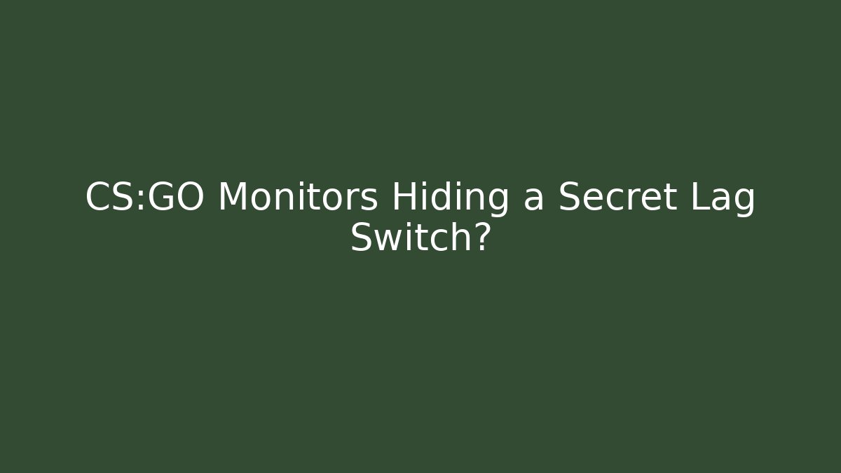 CS:GO Monitors Hiding a Secret Lag Switch?