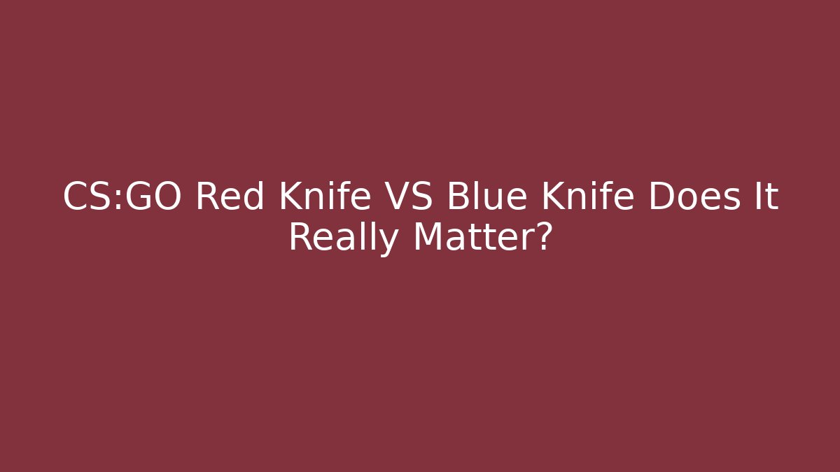 CS:GO Red Knife VS Blue Knife Does It Really Matter?