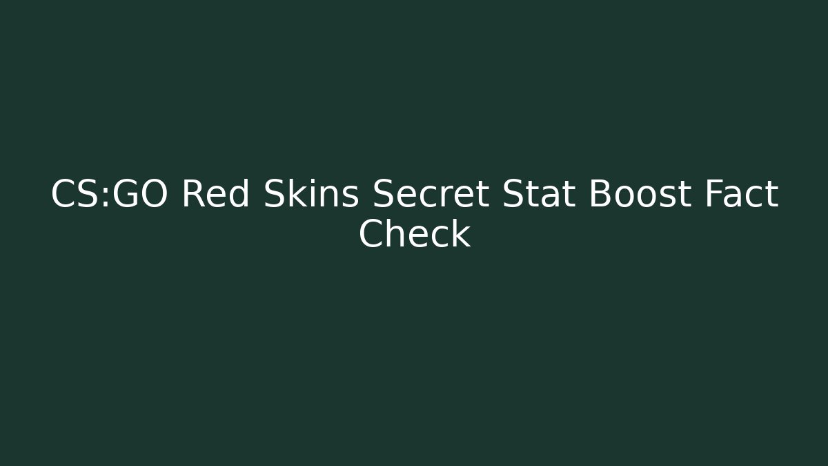 CS:GO Red Skins Secret Stat Boost Fact Check
