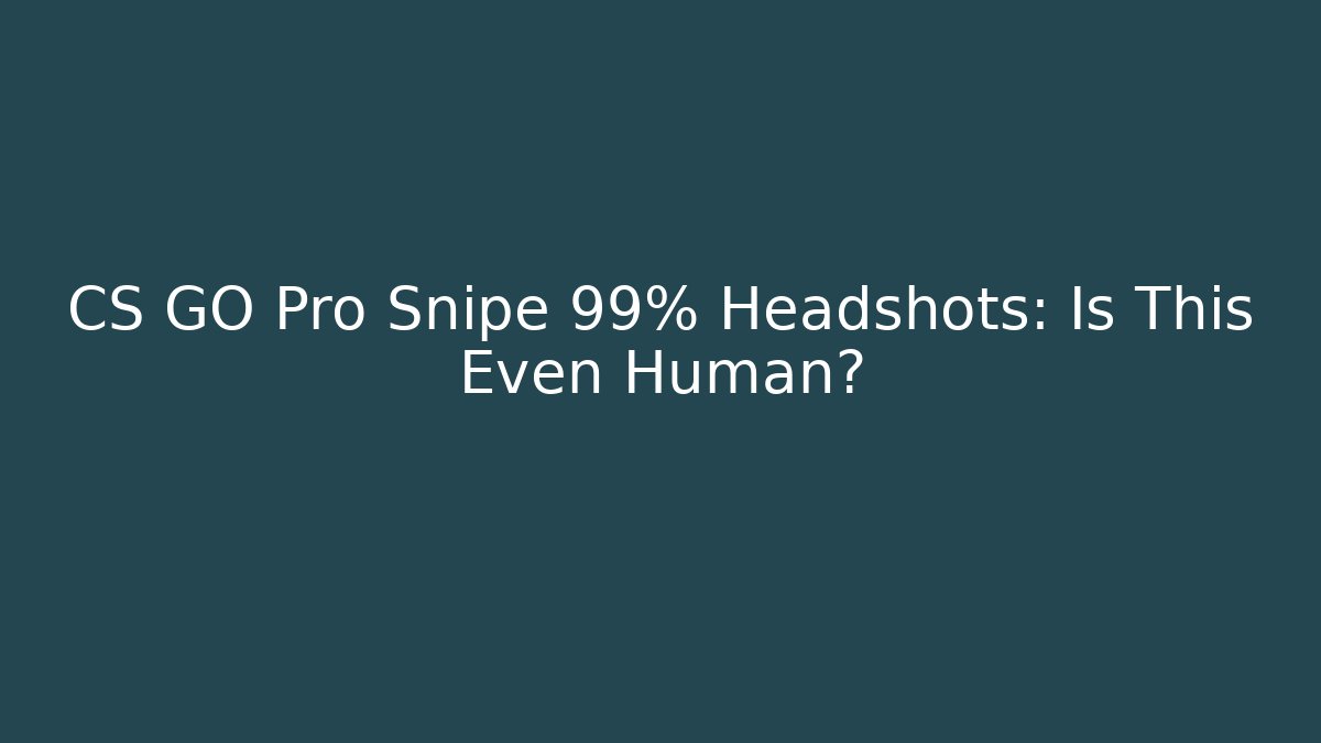 CS GO Pro Snipe 99% Headshots: Is This Even Human?