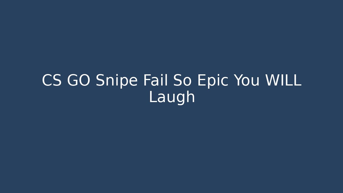 CS GO Snipe Fail So Epic You WILL Laugh