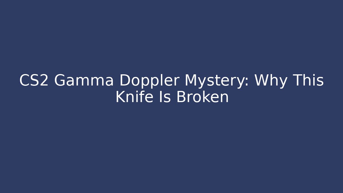 CS2 Gamma Doppler Mystery: Why This Knife Is Broken - Boomer Naturals