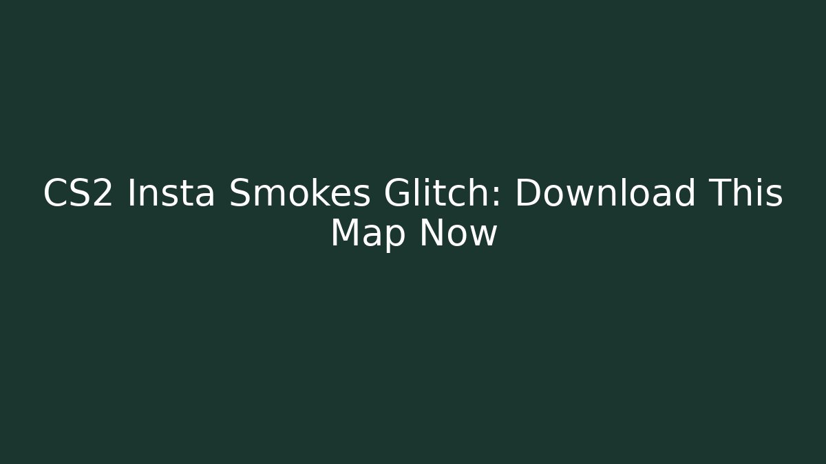 CS2 Insta Smokes Glitch: Download This Map Now