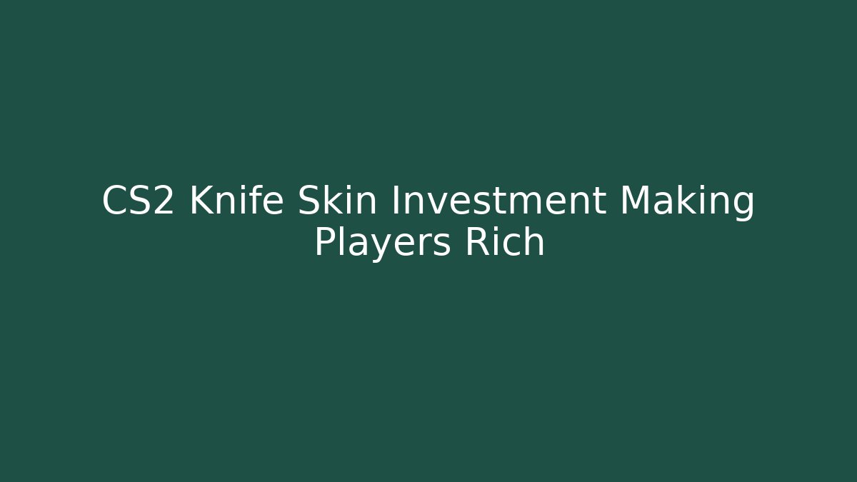 CS2 Knife Skin Investment Making Players Rich