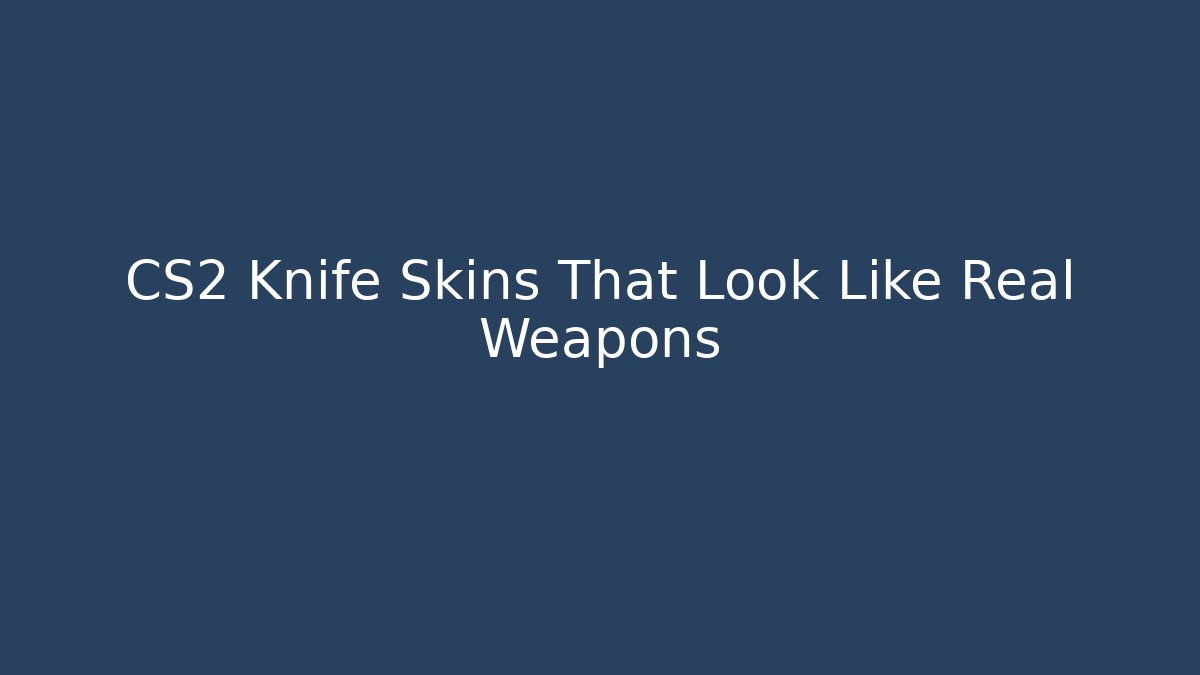 CS2 Knife Skins That Look Like Real Weapons - Boomer Naturals