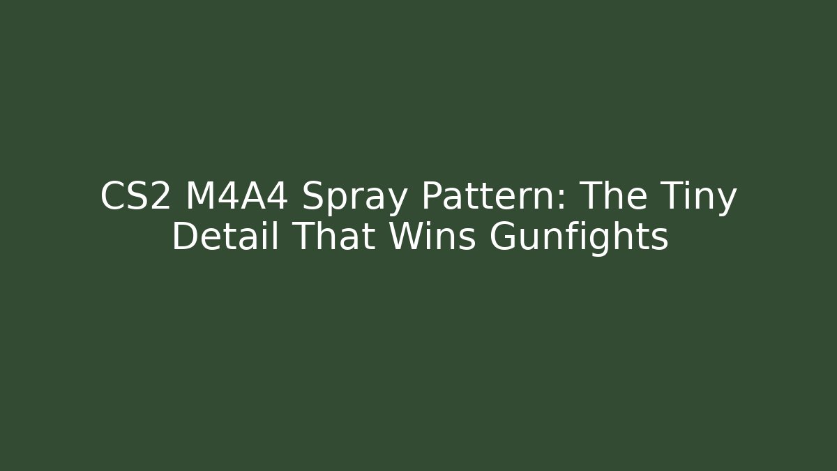 CS2 M4A4 Spray Pattern: The Tiny Detail That Wins Gunfights
