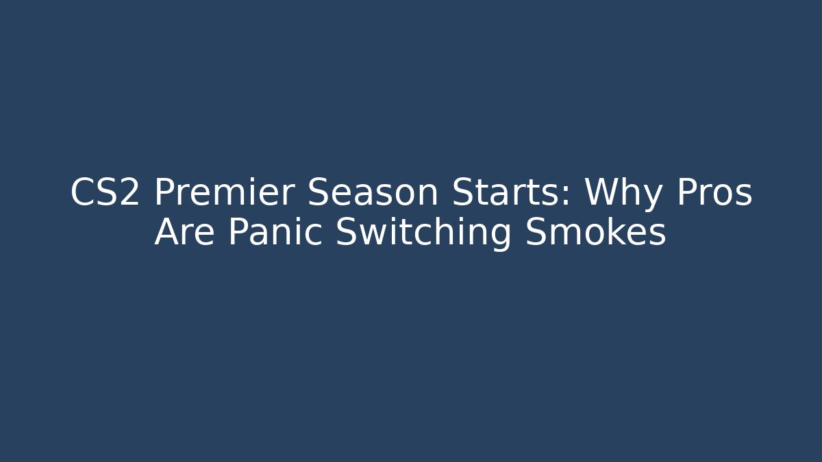 CS2 Premier Season Starts: Why Pros Are Panic Switching Smokes