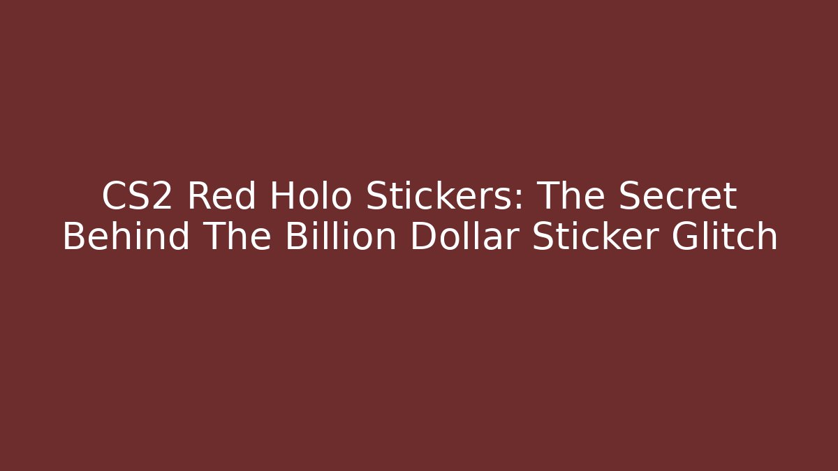 CS2 Red Holo Stickers: The Secret Behind The Billion Dollar Sticker Glitch
