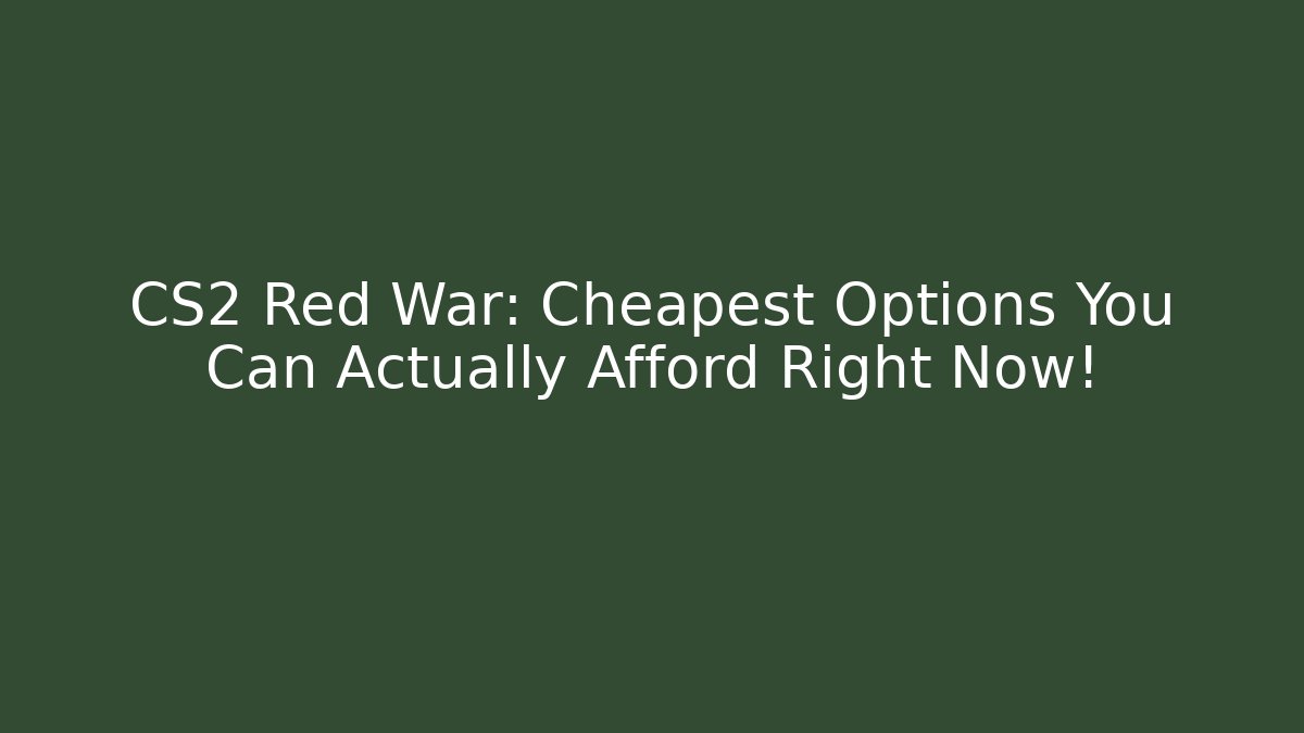 CS2 Red War: Cheapest Options You Can Actually Afford Right Now!