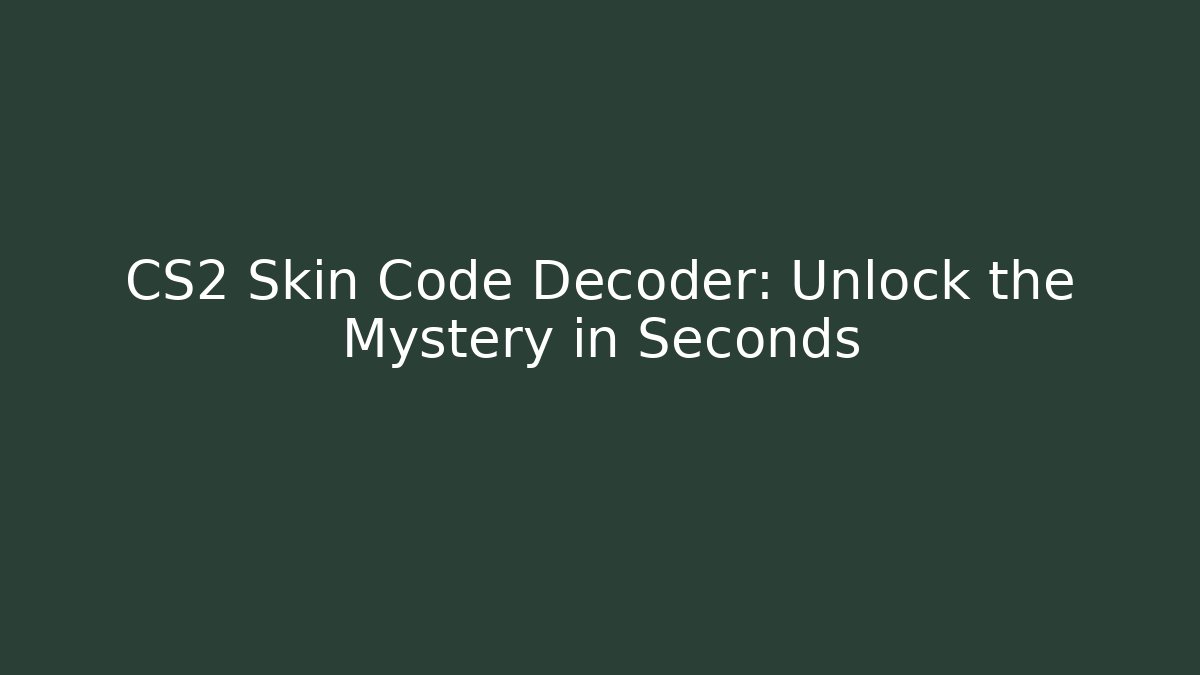 CS2 Skin Code Decoder: Unlock the Mystery in Seconds