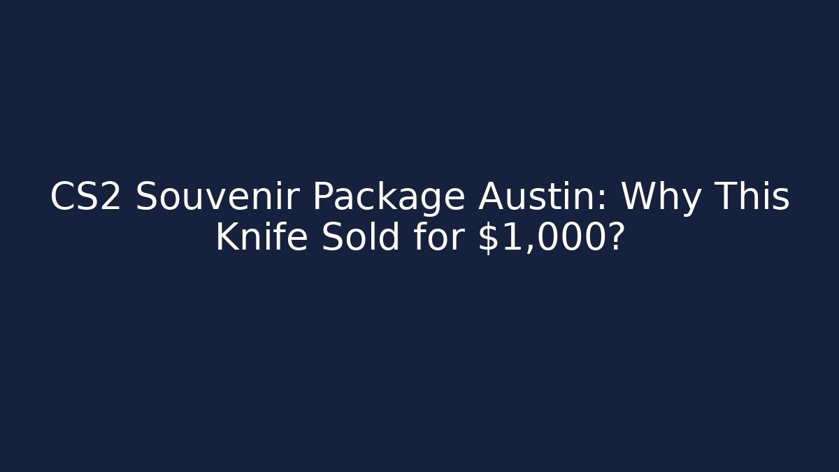 CS2 Souvenir Package Austin: Why This Knife Sold for $1,000?
