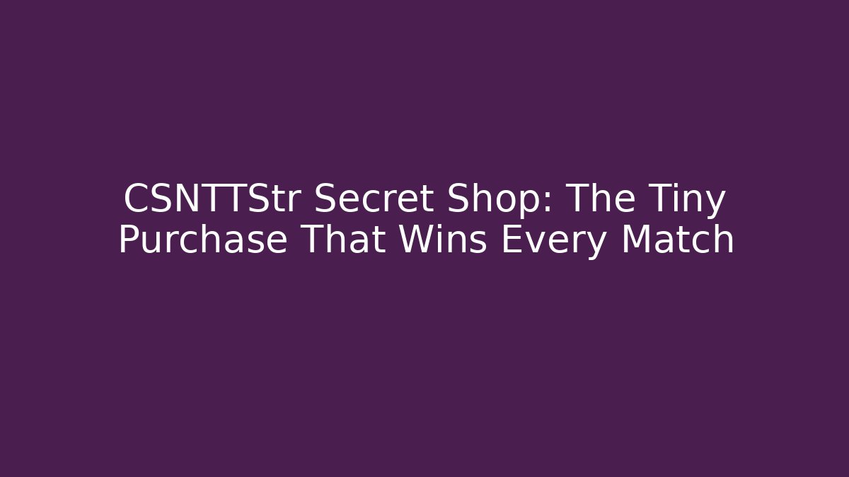 CSNTTStr Secret Shop: The Tiny Purchase That Wins Every Match